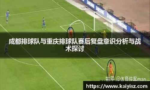 成都排球队与重庆排球队赛后复盘意识分析与战术探讨